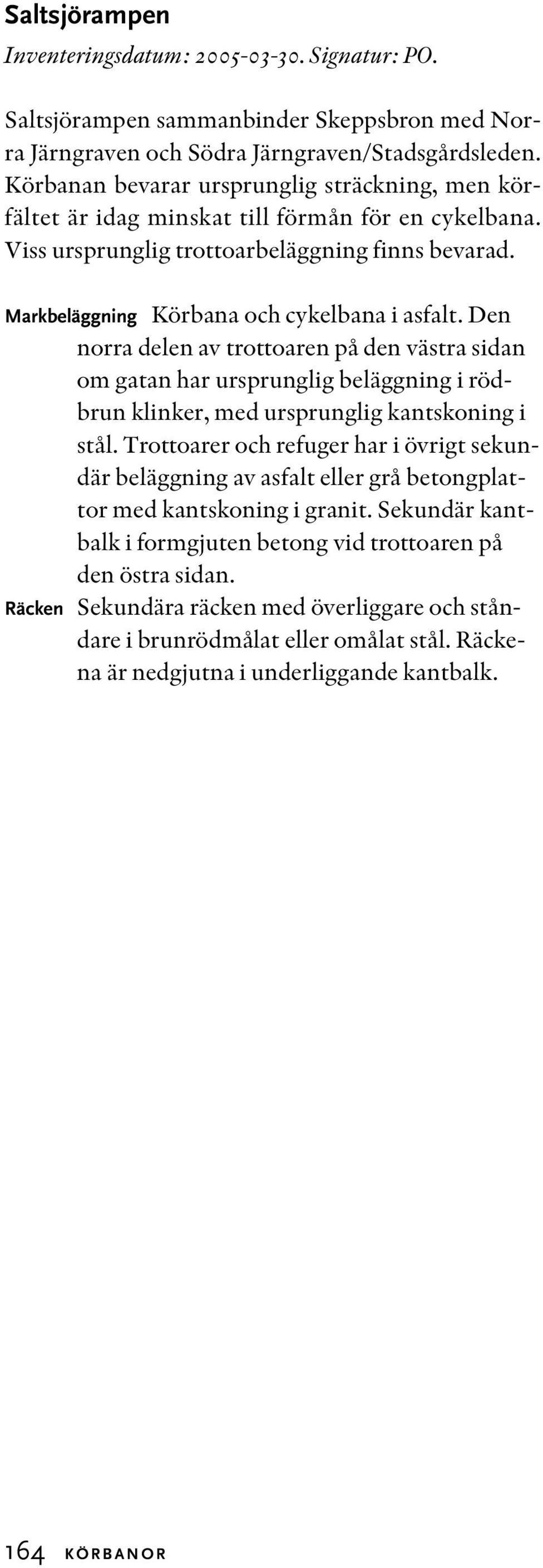 Den norra delen av trottoaren på den västra sidan om gatan har ursprunglig beläggning i rödbrun klinker, med ursprunglig kantskoning i stål.