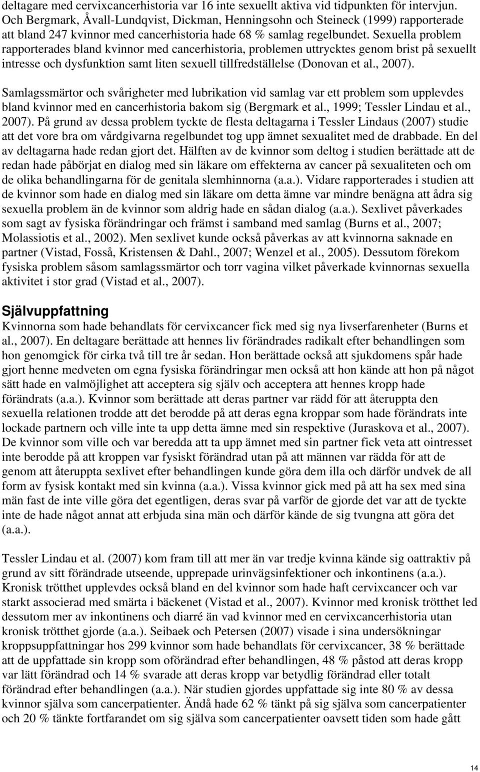 Sexuella problem rapporterades bland kvinnor med cancerhistoria, problemen uttrycktes genom brist på sexuellt intresse och dysfunktion samt liten sexuell tillfredställelse (Donovan et al., 2007).