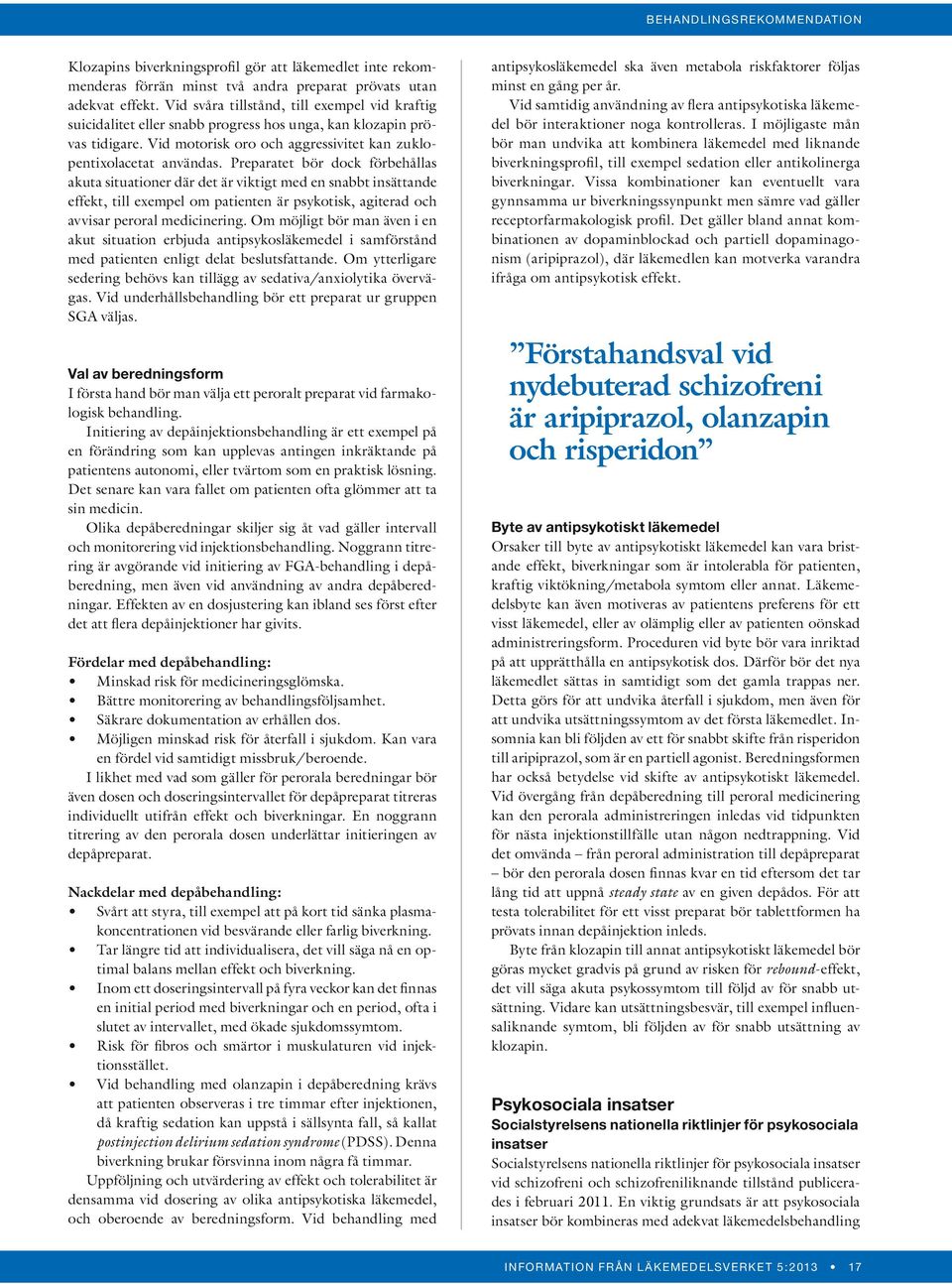 Preparatet bör dock förbehållas akuta situationer där det är viktigt med en snabbt insättande effekt, till exempel om patienten är psykotisk, agiterad och avvisar peroral medicinering.