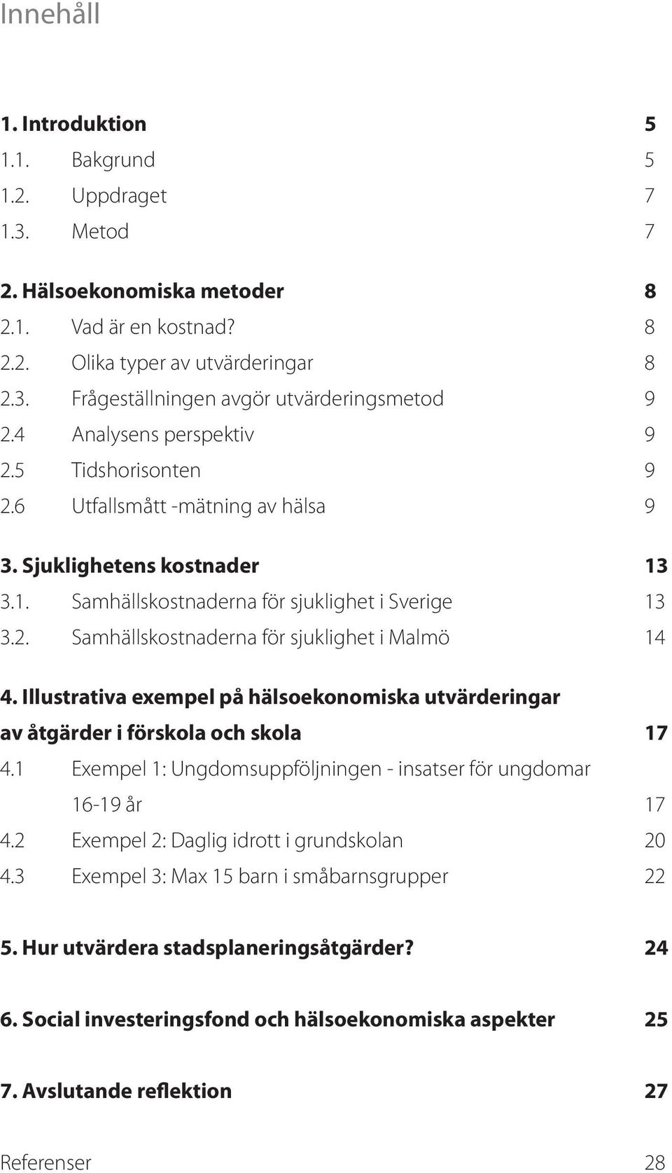 Illustrativa exempel på hälsoekonomiska utvärderingar av åtgärder i förskola och skola 17 4.1 Exempel 1: Ungdomsuppföljningen - insatser för ungdomar 16-19 år 17 4.