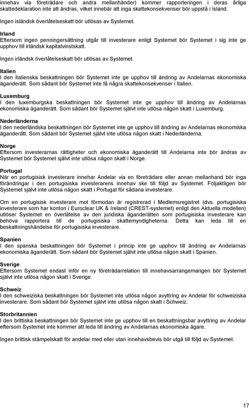 Irland Eftersom ingen penningersättning utgår till investerare enligt Systemet bör Systemet i sig inte ge upphov till irländsk kapitalvinstskatt.