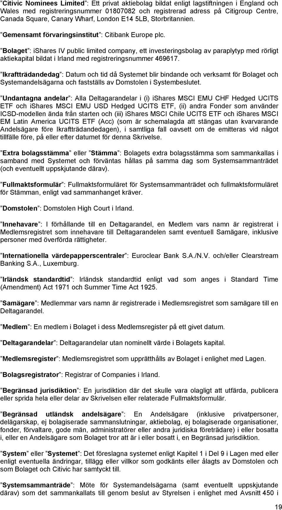 Bolaget : ishares IV public limited company, ett investeringsbolag av paraplytyp med rörligt aktiekapital bildat i Irland med registreringsnummer 469617.