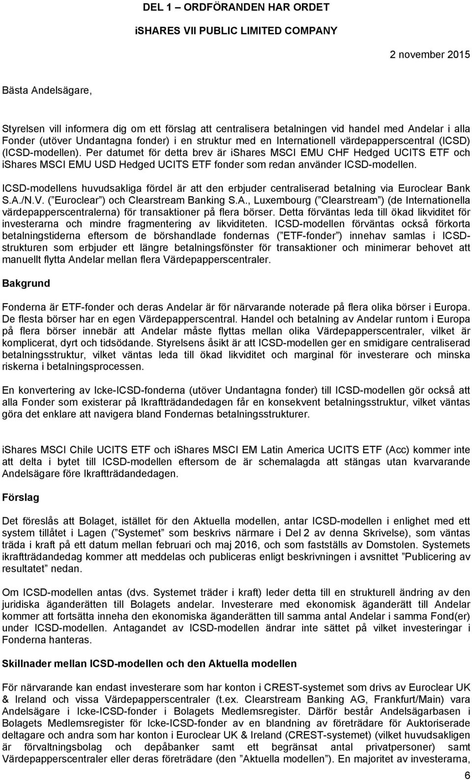 Per datumet för detta brev är ishares MSCI EMU CHF Hedged UCITS ETF och ishares MSCI EMU USD Hedged UCITS ETF fonder som redan använder ICSD-modellen.