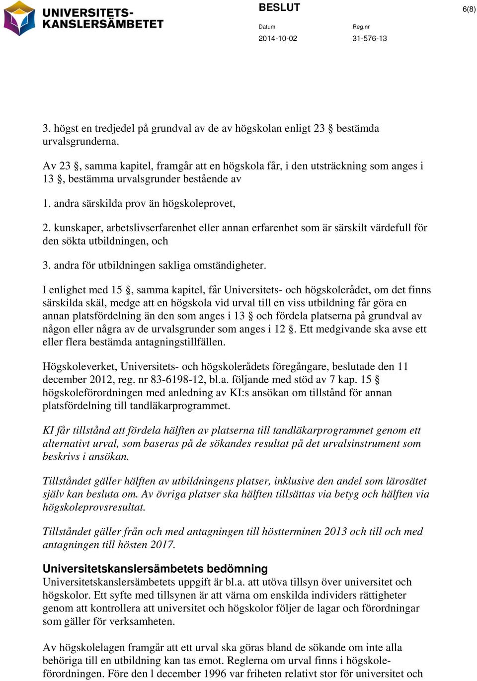 kunskaper, arbetslivserfarenhet eller annan erfarenhet som är särskilt värdefull för den sökta utbildningen, och 3. andra för utbildningen sakliga omständigheter.