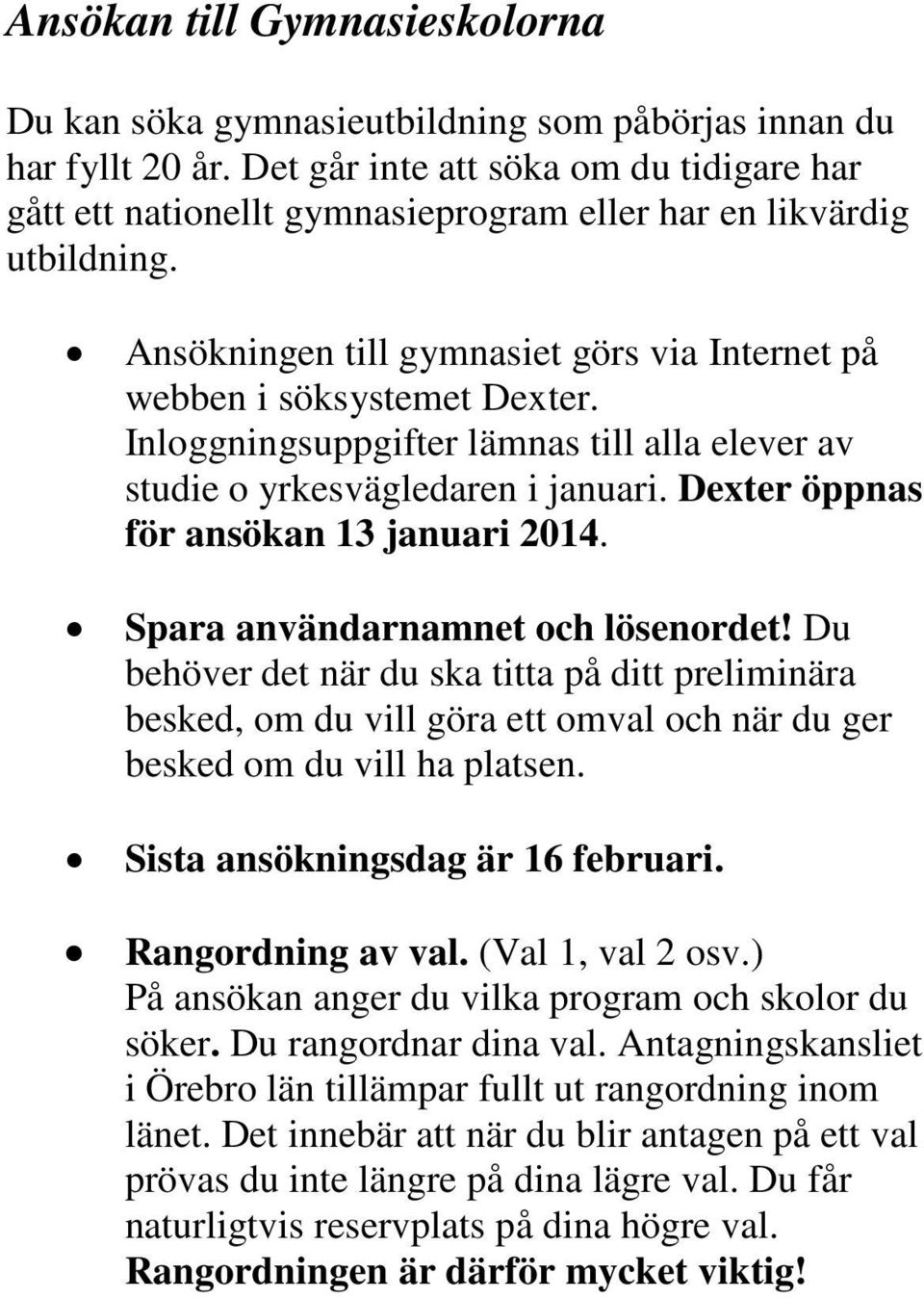 Inloggningsuppgifter lämnas till alla elever av studie o yrkesvägledaren i januari. Dexter öppnas för ansökan 13 januari 2014. Spara användarnamnet och lösenordet!