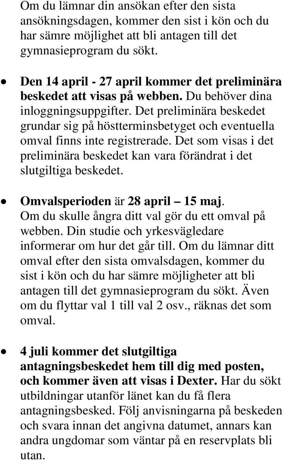 Det preliminära beskedet grundar sig på höstterminsbetyget och eventuella omval finns inte registrerade. Det som visas i det preliminära beskedet kan vara förändrat i det slutgiltiga beskedet.