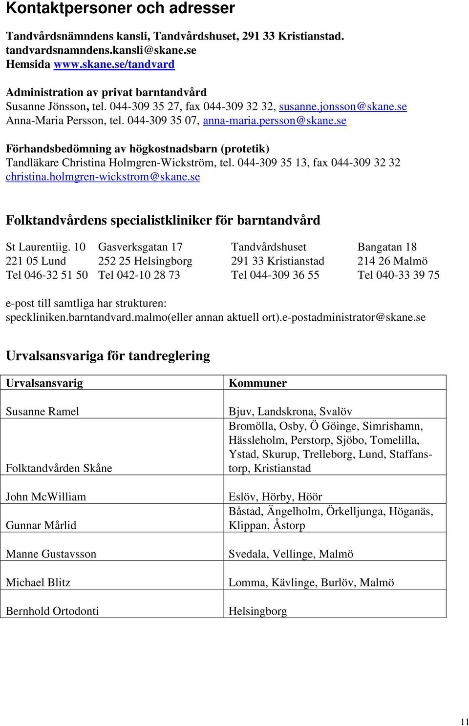 se Förhandsbedömning av högkostnadsbarn (protetik) Tandläkare Christina Holmgren-Wickström, tel. 044-309 35 13, fax 044-309 32 32 christina.holmgren-wickstrom@skane.