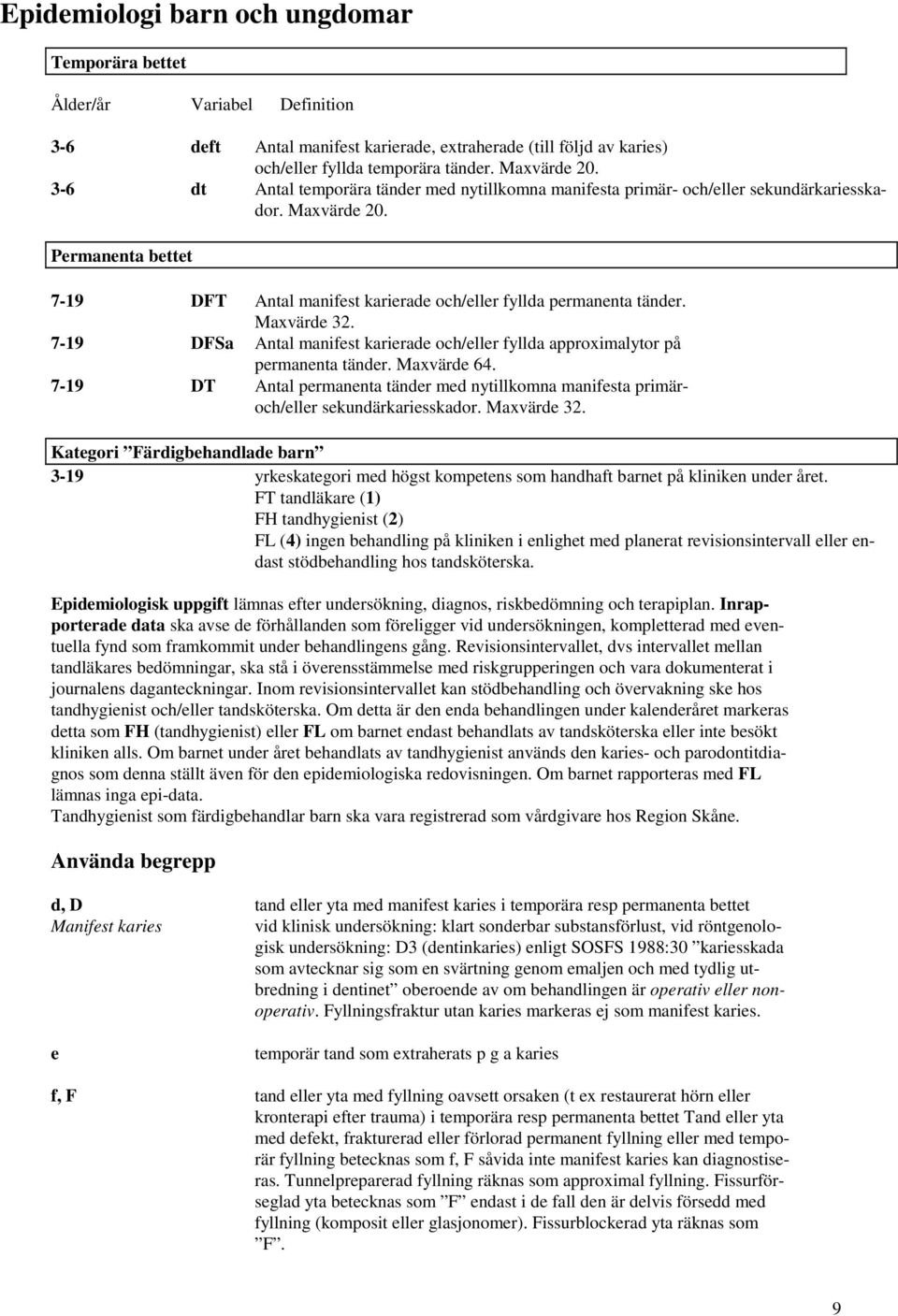 Maxvärde 32. 7-19 DFSa Antal manifest karierade och/eller fyllda approximalytor på permanenta tänder. Maxvärde 64.