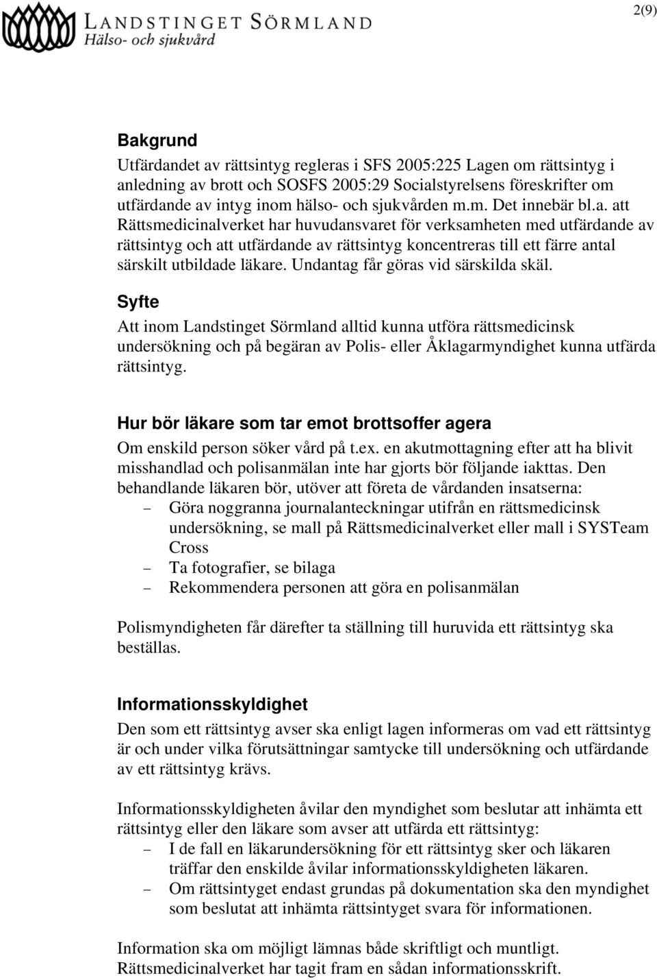 att Rättsmedicinalverket har huvudansvaret för verksamheten med utfärdande av rättsintyg och att utfärdande av rättsintyg koncentreras till ett färre antal särskilt utbildade läkare.