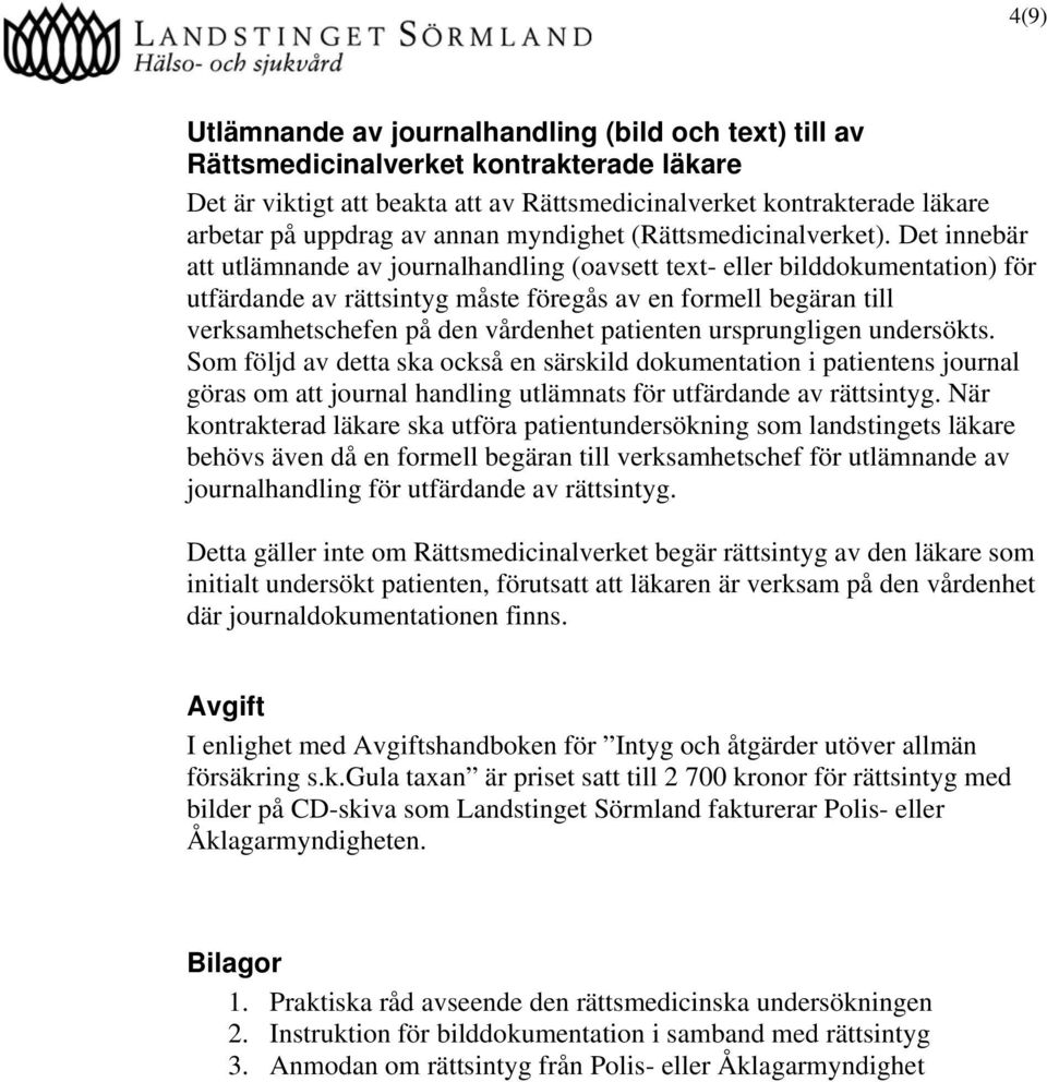 Det innebär att utlämnande av journalhandling (oavsett text- eller bilddokumentation) för utfärdande av rättsintyg måste föregås av en formell begäran till verksamhetschefen på den vårdenhet