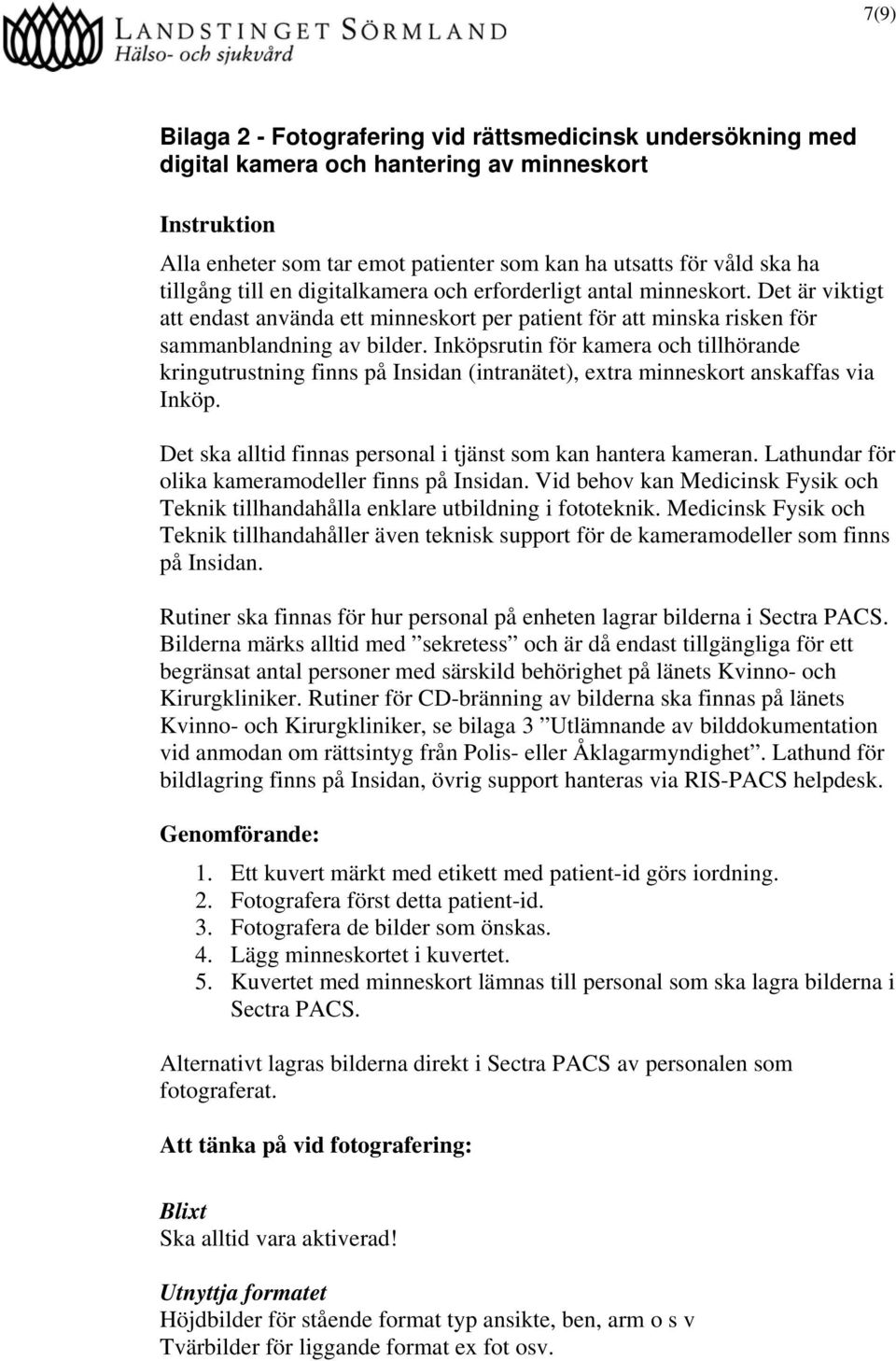 Inköpsrutin för kamera och tillhörande kringutrustning finns på Insidan (intranätet), extra minneskort anskaffas via Inköp. Det ska alltid finnas personal i tjänst som kan hantera kameran.