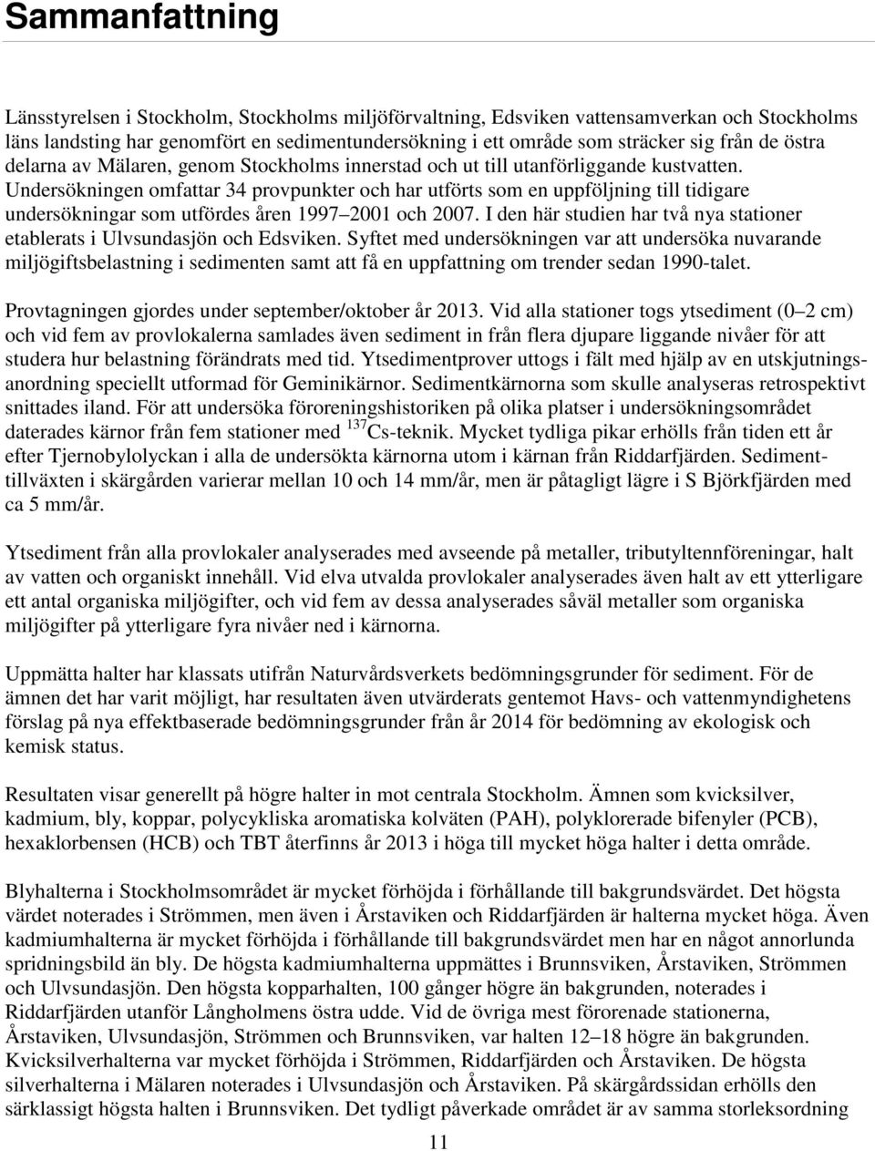 Undersökningen omfattar 34 provpunkter och har utförts som en uppföljning till tidigare undersökningar som utfördes åren 1997 2001 och 2007.