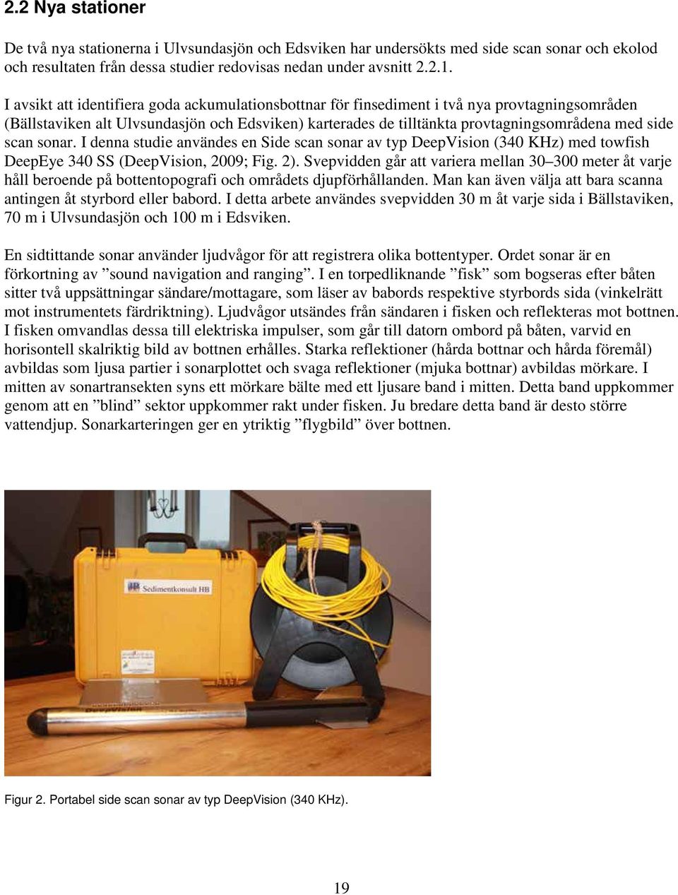 scan sonar. I denna studie användes en Side scan sonar av typ DeepVision (340 KHz) med towfish DeepEye 340 SS (DeepVision, 2009; Fig. 2).