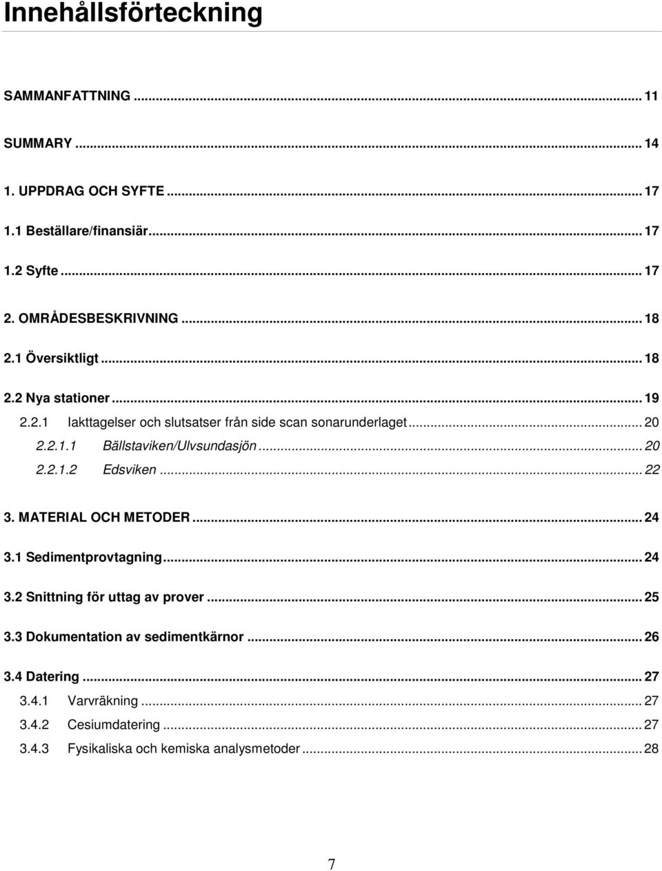 .. 20 2.2.1.2 Edsviken... 22 3. MATERIAL OCH METODER... 24 3.1 Sedimentprovtagning... 24 3.2 Snittning för uttag av prover... 25 3.