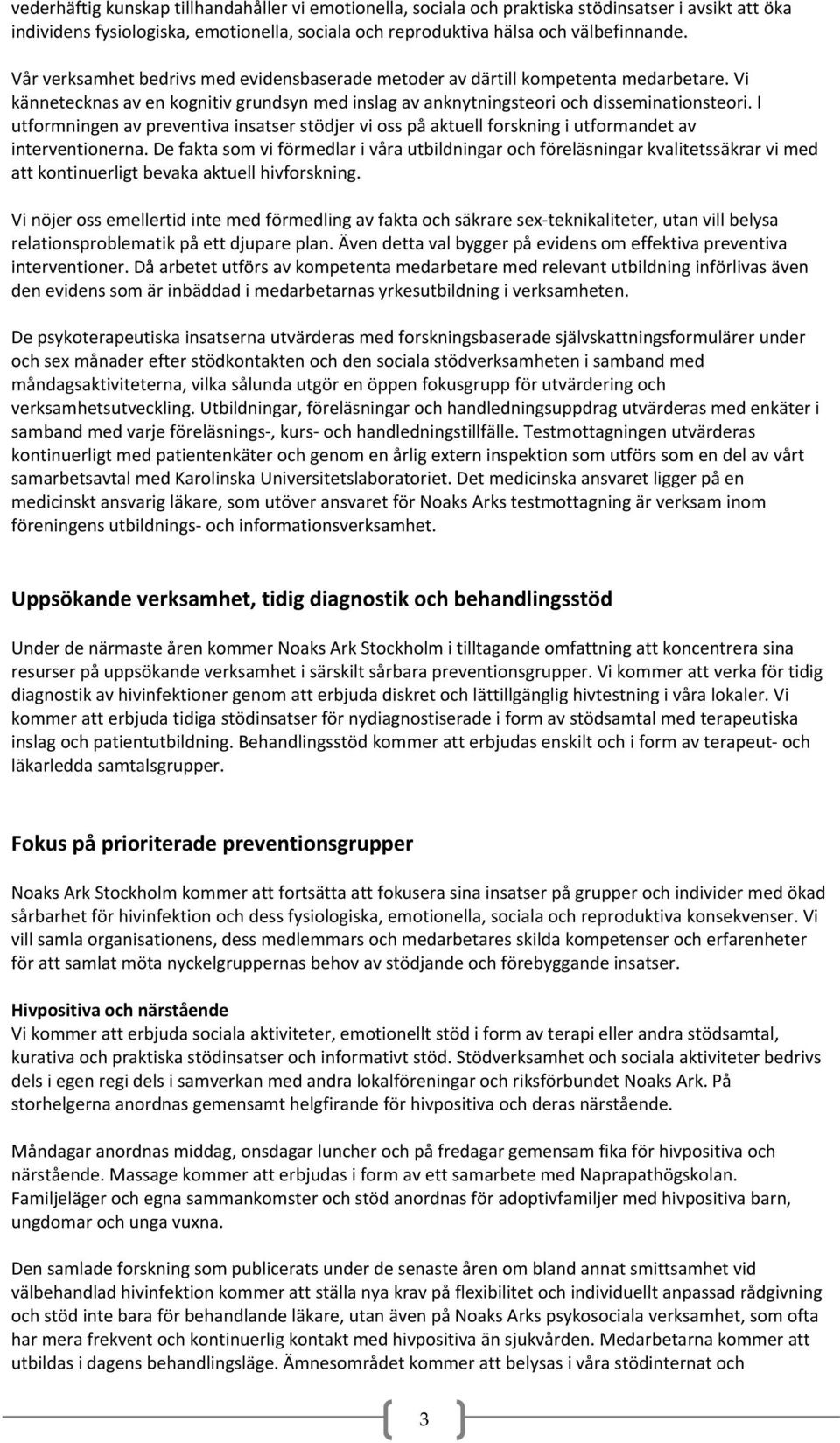 I utformningen av preventiva insatser stödjer vi oss på aktuell forskning i utformandet av interventionerna.