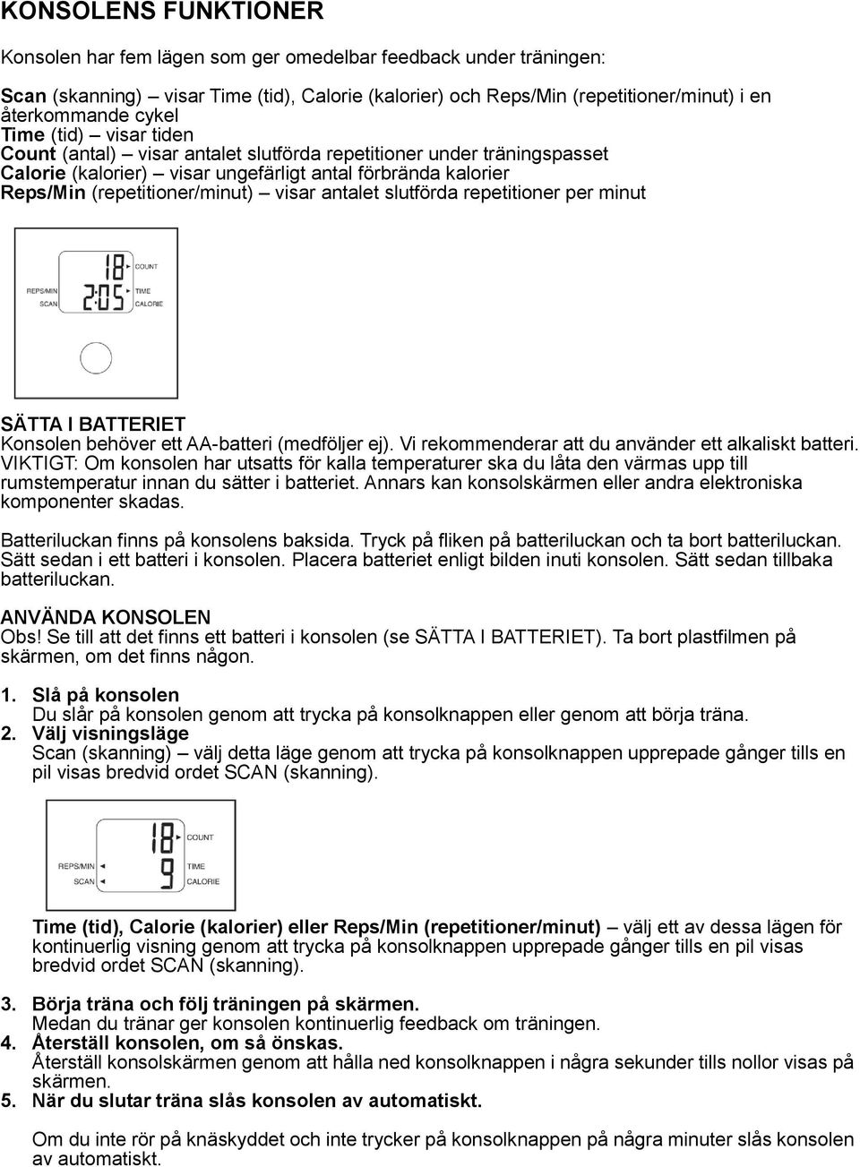 antalet slutförda repetitioner per minut SÄTTA I BATTERIET Konsolen behöver ett AA-batteri (medföljer ej). Vi rekommenderar att du använder ett alkaliskt batteri.