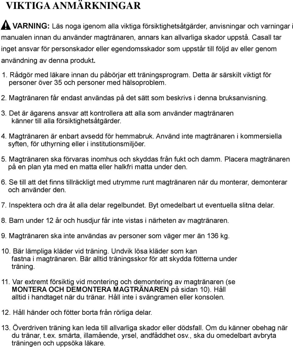 Detta är särskilt viktigt för personer över 3 och personer med hälsoproblem. 2. Magtränaren får endast användas på det sätt som beskrivs i denna bruksanvisning. 3. Det är ägarens ansvar att kontrollera att alla som använder magtränaren känner till alla försiktighetsåtgärder.