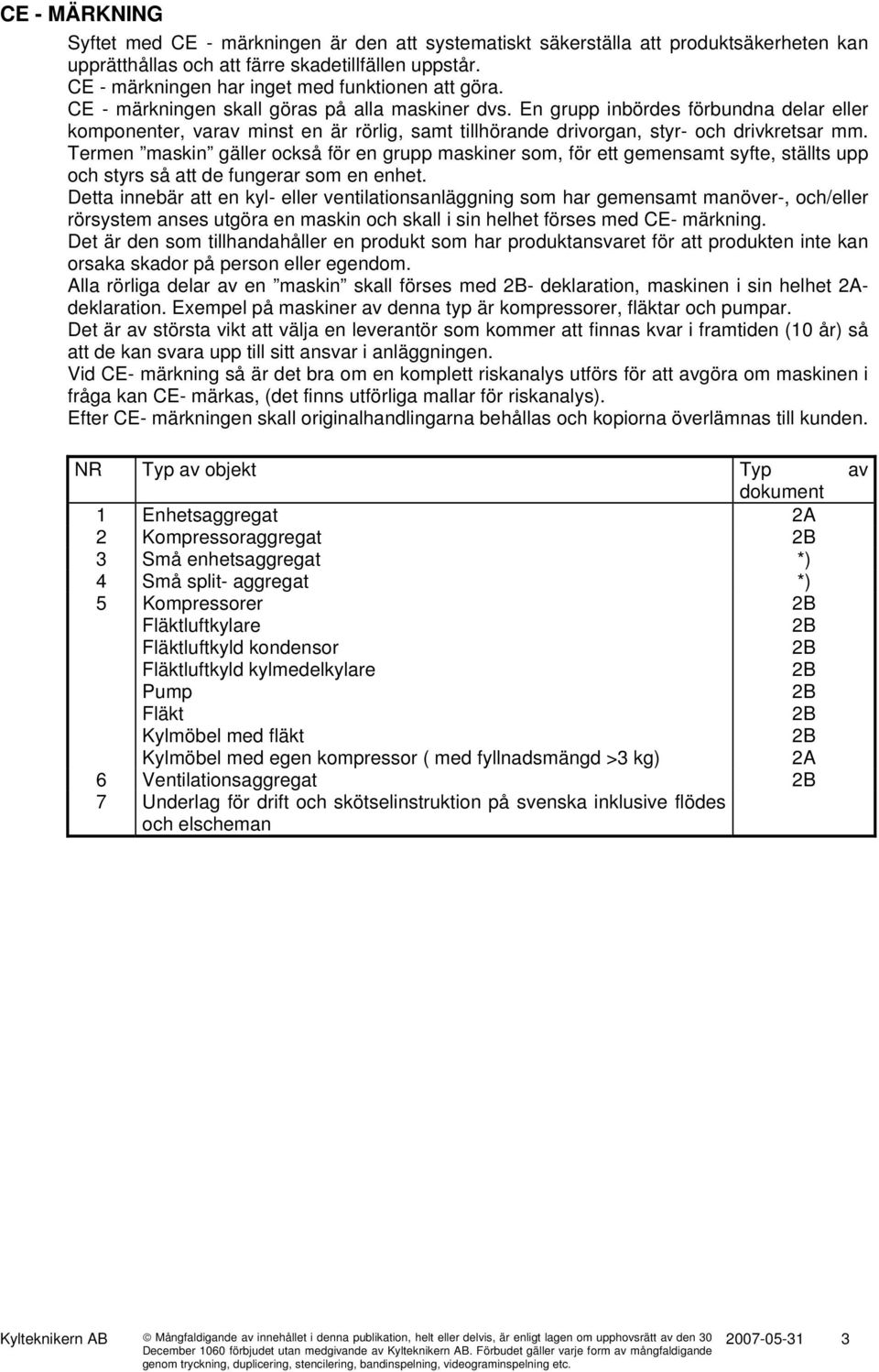 En grupp inbördes förbundna delar eller komponenter, varav minst en är rörlig, samt tillhörande drivorgan, styr- och drivkretsar mm.