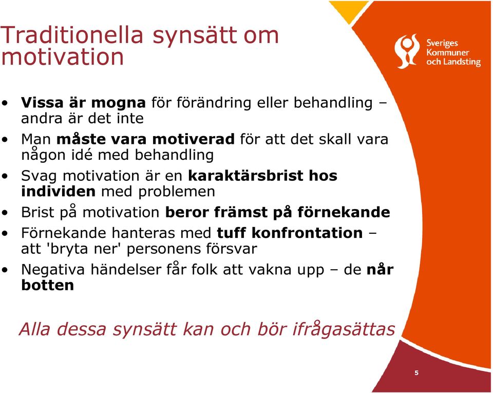 problemen Brist på motivation beror främst på förnekande Förnekande hanteras med tuff konfrontation att 'bryta ner'