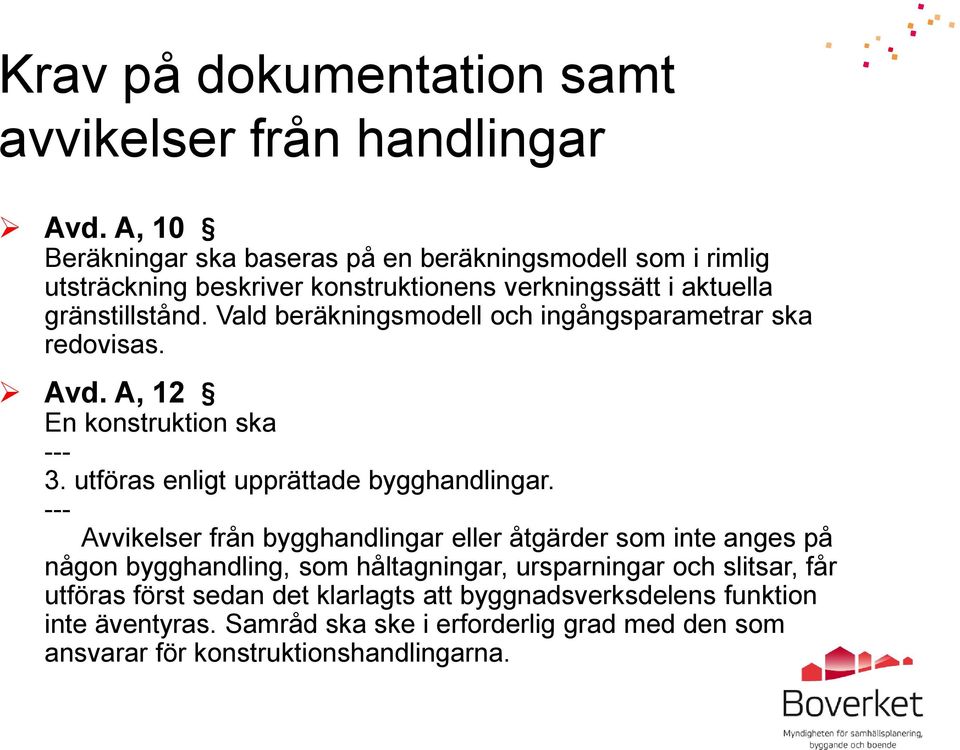 Vald beräkningsmodell och ingångsparametrar ska redovisas. Avd. A, 12 En konstruktion ska --- 3. utföras enligt upprättade bygghandlingar.