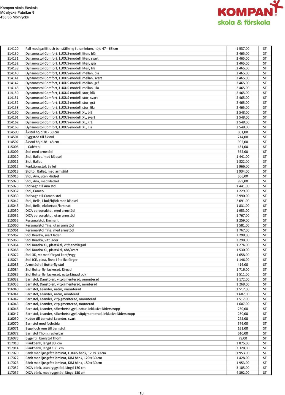 465,00 ST 114141 Dynamostol Comfort, LUXUS-modell, mellan, svart 2 465,00 ST 114142 Dynamostol Comfort, LUXUS-modell, mellan, grå 2 465,00 ST 114143 Dynamostol Comfort, LUXUS-modell, mellan, lila 2