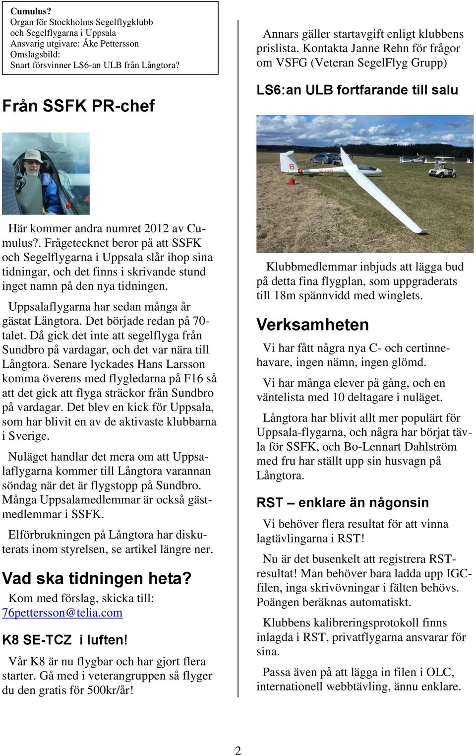 Kontakta Janne Rehn för frågor om VSFG (Veteran SegelFlyg Grupp) LS6:an ULB fortfarande till salu Här kommer andra numret 2012 av Cumulus?