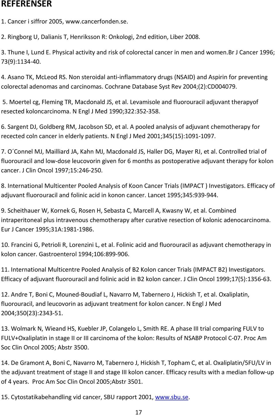 Non steroidal anti inflammatory drugs (NSAID) and Aspirin for preventing colorectal adenomas and carcinomas. Cochrane Database Syst Rev 24;(2):CD479.. Moertel cg, Fleming TR, Macdonald JS, et al.