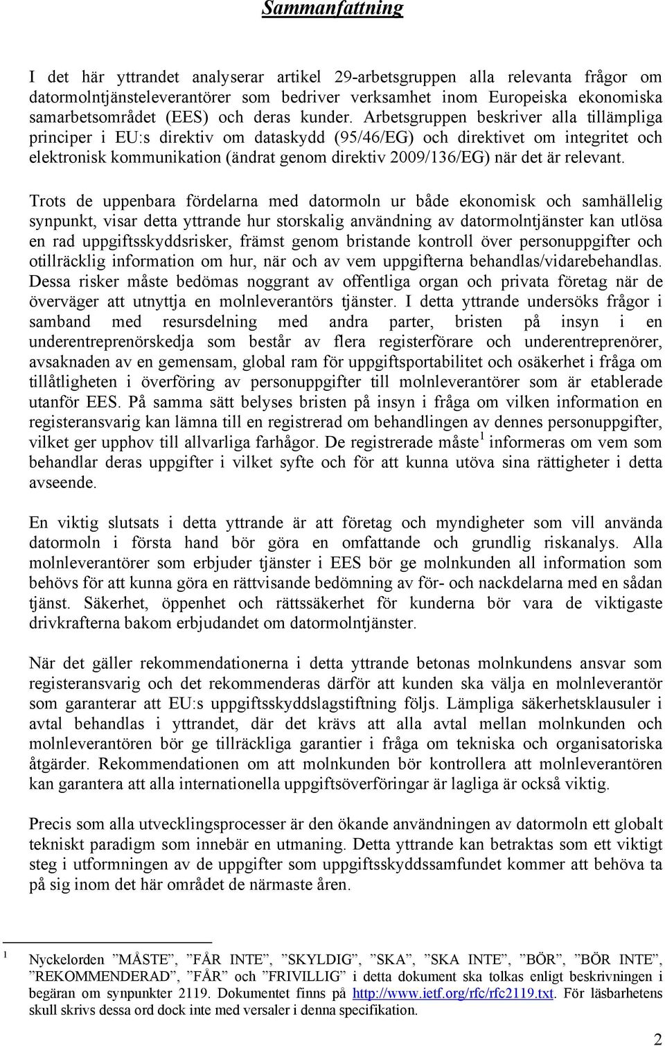 Arbetsgruppen beskriver alla tillämpliga principer i EU:s direktiv om dataskydd (95/46/EG) och direktivet om integritet och elektronisk kommunikation (ändrat genom direktiv 2009/136/EG) när det är