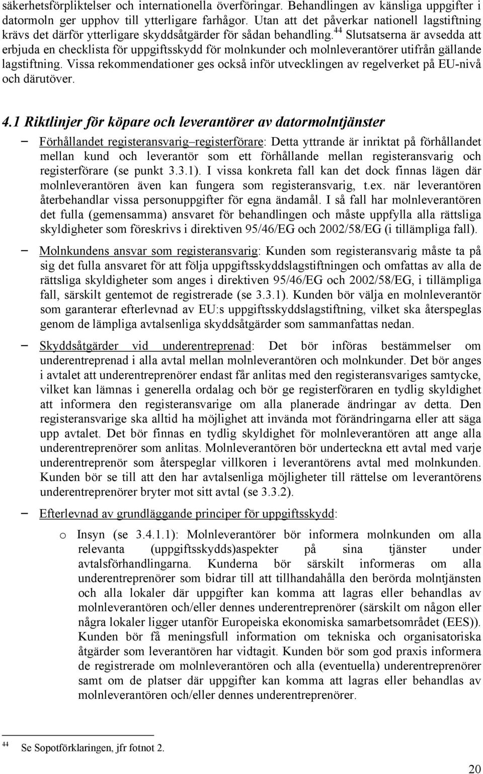 44 Slutsatserna är avsedda att erbjuda en checklista för uppgiftsskydd för molnkunder och molnleverantörer utifrån gällande lagstiftning.