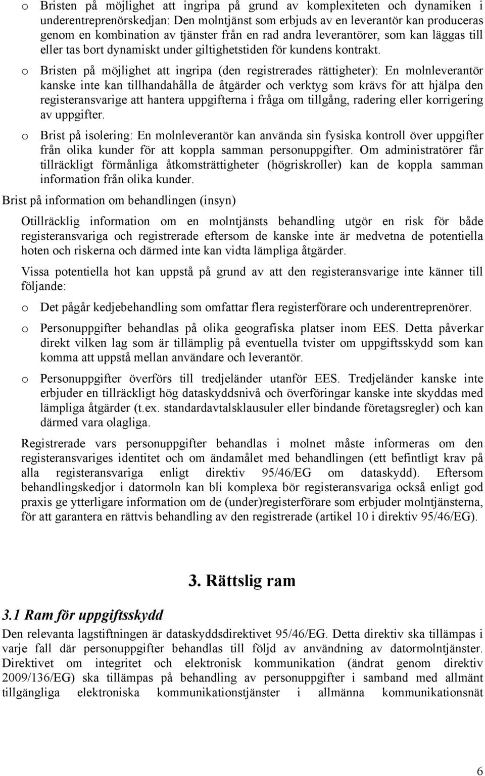 o Bristen på möjlighet att ingripa (den registrerades rättigheter): En molnleverantör kanske inte kan tillhandahålla de åtgärder och verktyg som krävs för att hjälpa den registeransvarige att hantera