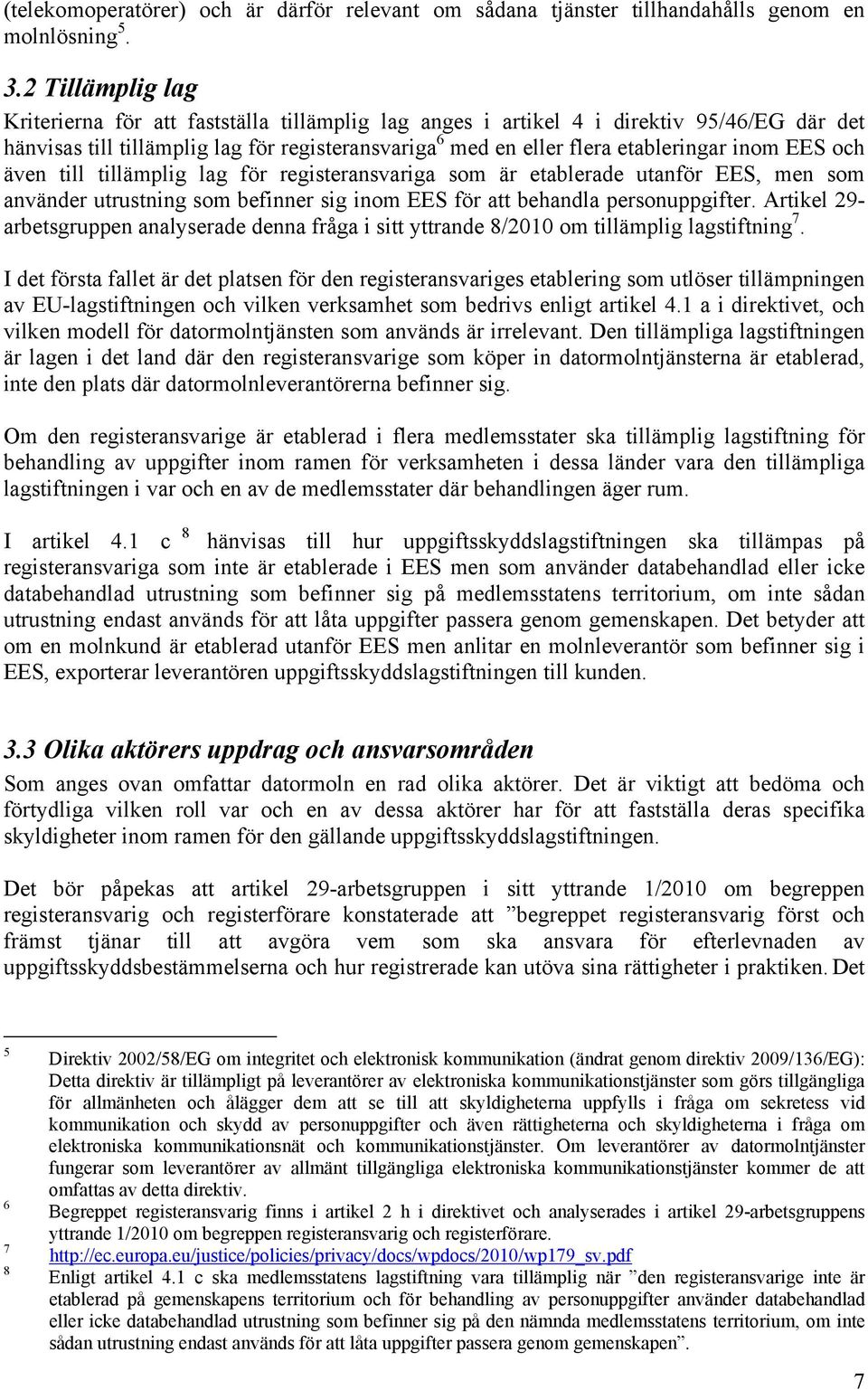 EES och även till tillämplig lag för registeransvariga som är etablerade utanför EES, men som använder utrustning som befinner sig inom EES för att behandla personuppgifter.