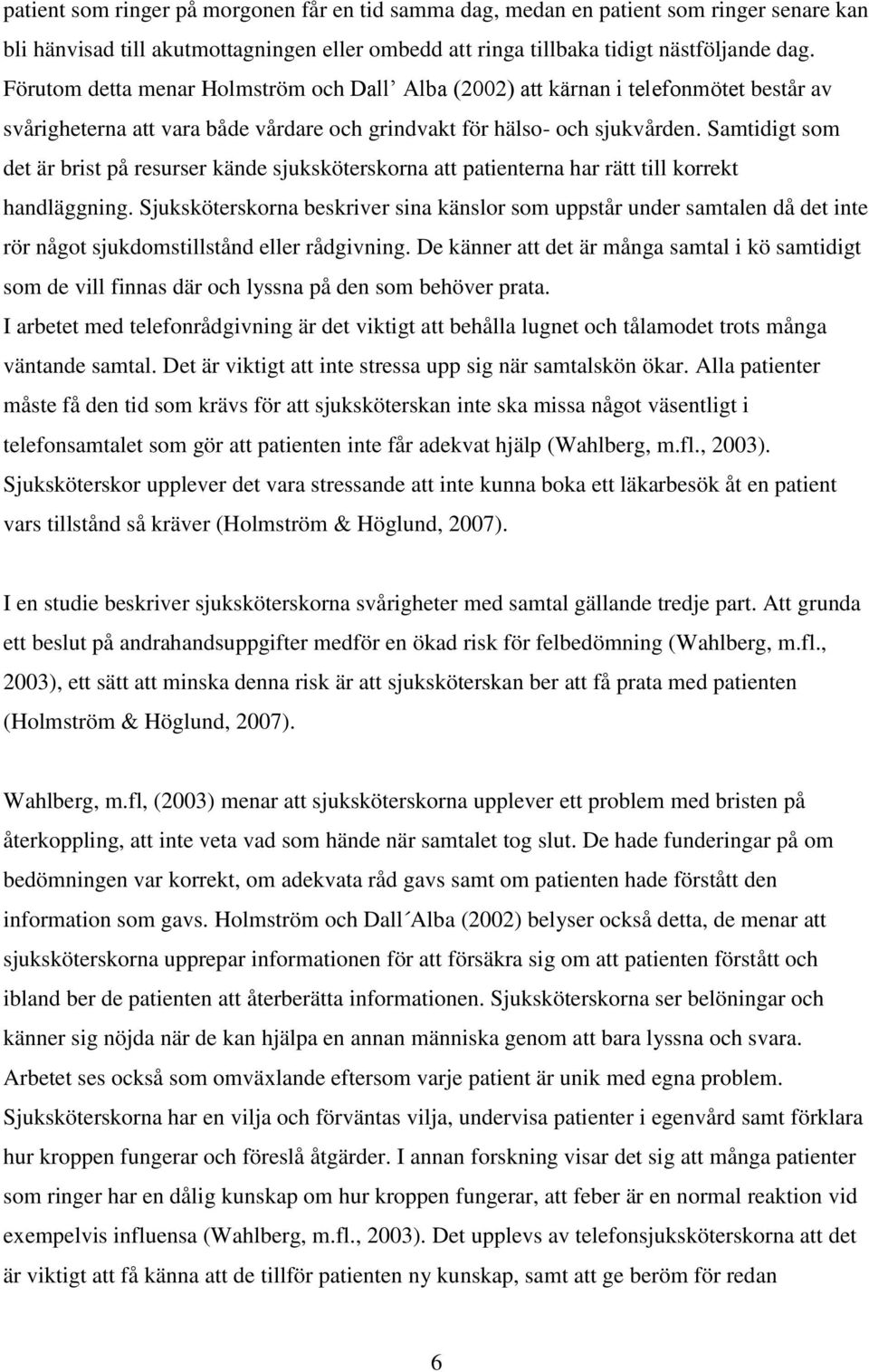 Samtidigt som det är brist på resurser kände sjuksköterskorna att patienterna har rätt till korrekt handläggning.