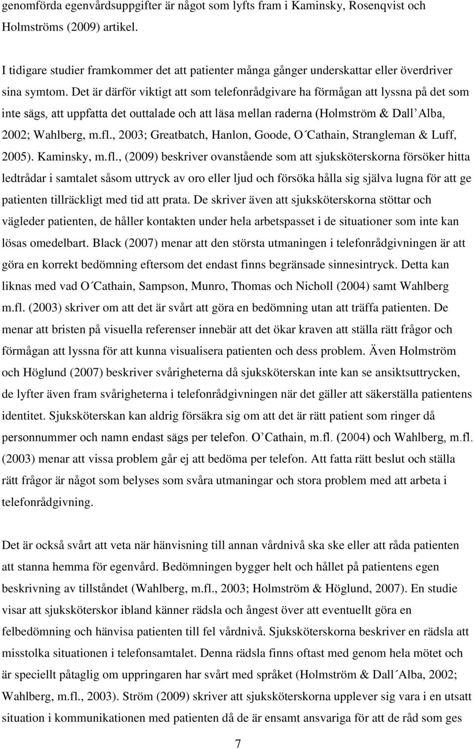 Det är därför viktigt att som telefonrådgivare ha förmågan att lyssna på det som inte sägs, att uppfatta det outtalade och att läsa mellan raderna (Holmström & Dall Alba, 2002; Wahlberg, m.fl.