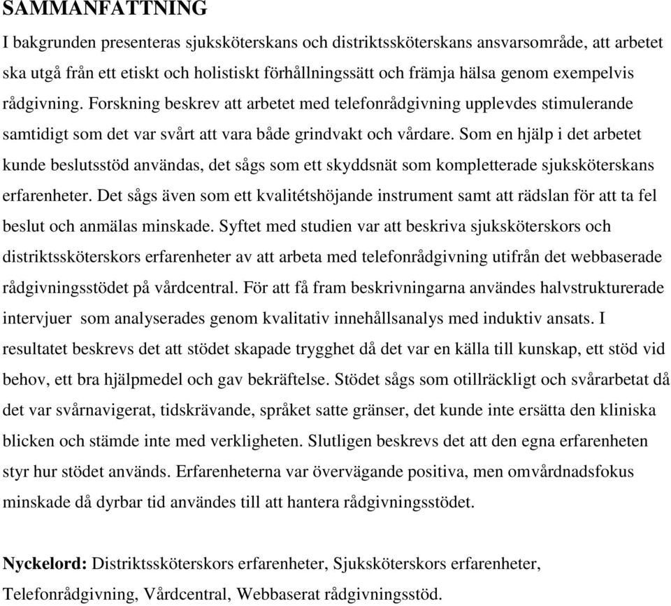 Som en hjälp i det arbetet kunde beslutsstöd användas, det sågs som ett skyddsnät som kompletterade sjuksköterskans erfarenheter.