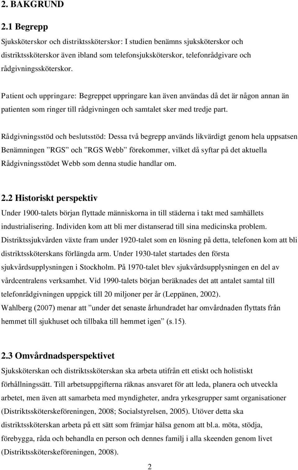 Patient och uppringare: Begreppet uppringare kan även användas då det är någon annan än patienten som ringer till rådgivningen och samtalet sker med tredje part.