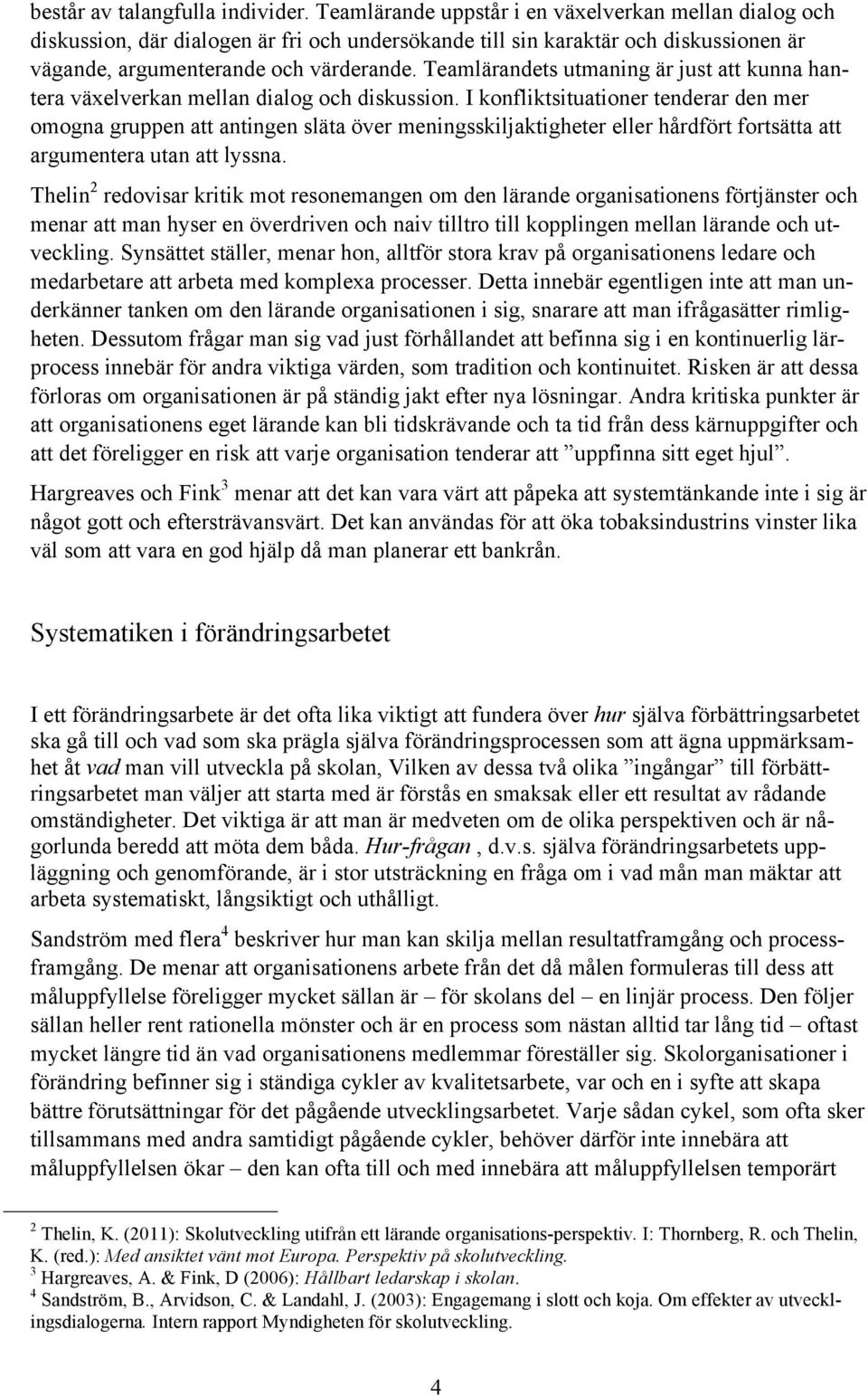 Teamlärandets utmaning är just att kunna hantera växelverkan mellan dialog och diskussion.