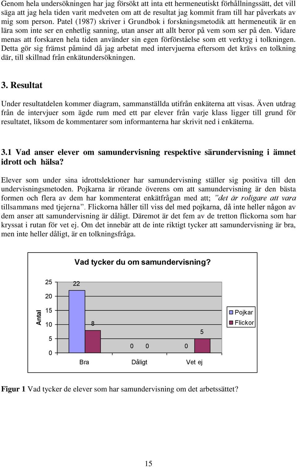 Vidare menas att forskaren hela tiden använder sin egen förförståelse som ett verktyg i tolkningen.