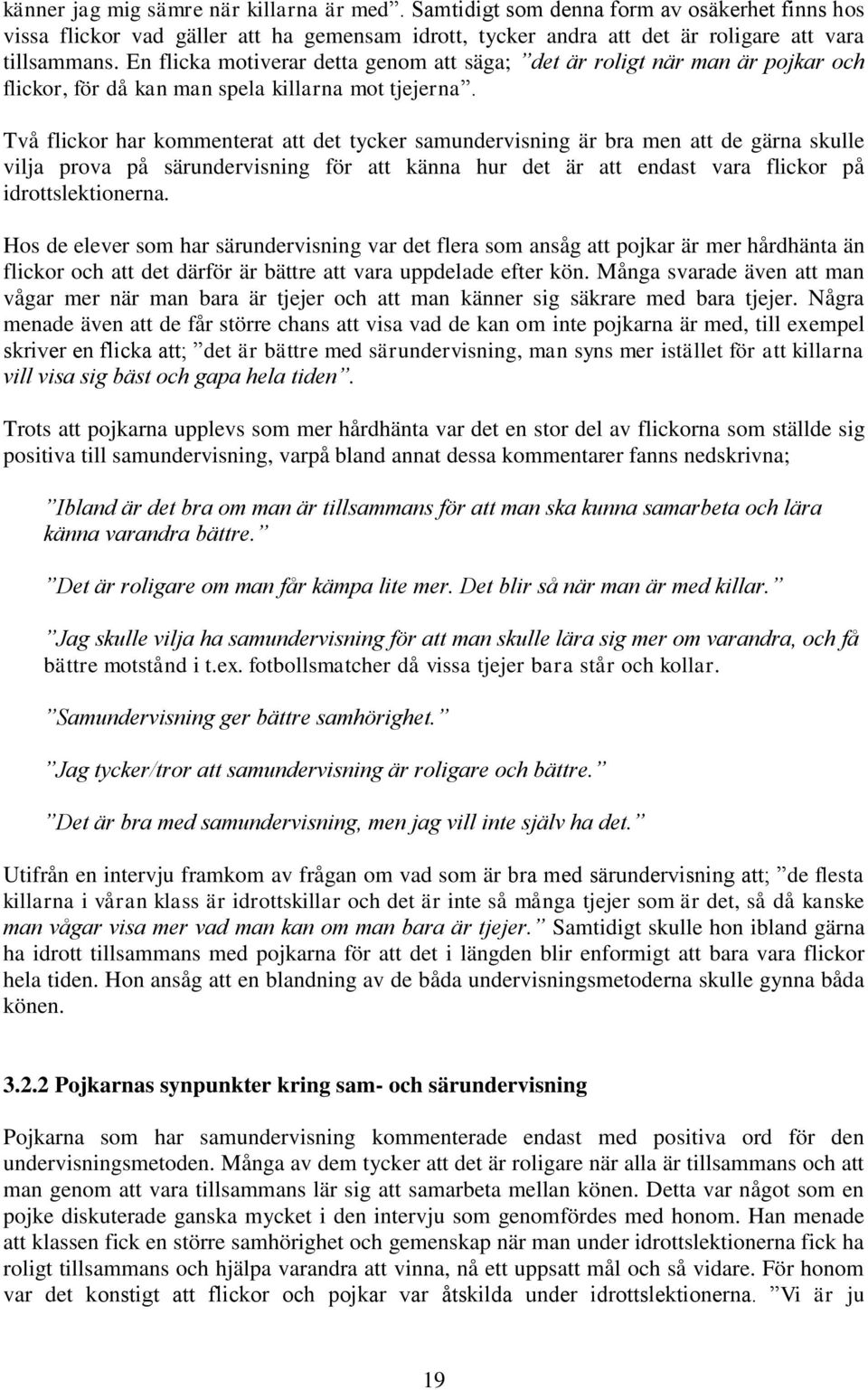 Två flickor har kommenterat att det tycker samundervisning är bra men att de gärna skulle vilja prova på särundervisning för att känna hur det är att endast vara flickor på idrottslektionerna.