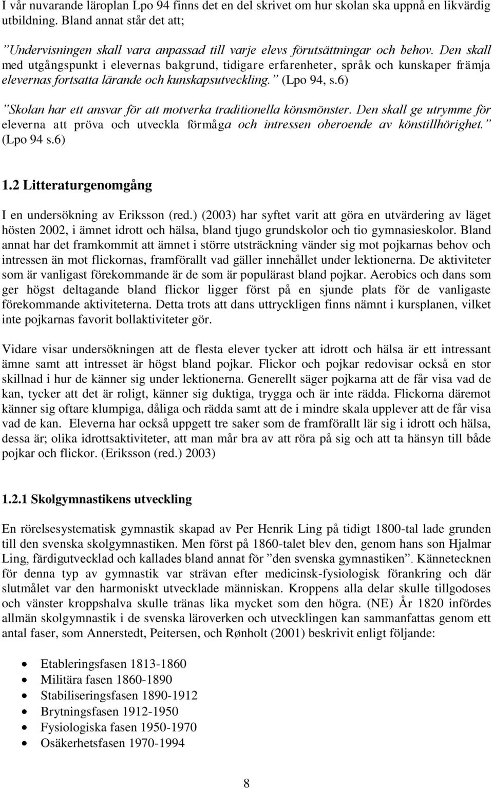 Den skall med utgångspunkt i elevernas bakgrund, tidigare erfarenheter, språk och kunskaper främja elevernas fortsatta lärande och kunskapsutveckling. (Lpo 94, s.