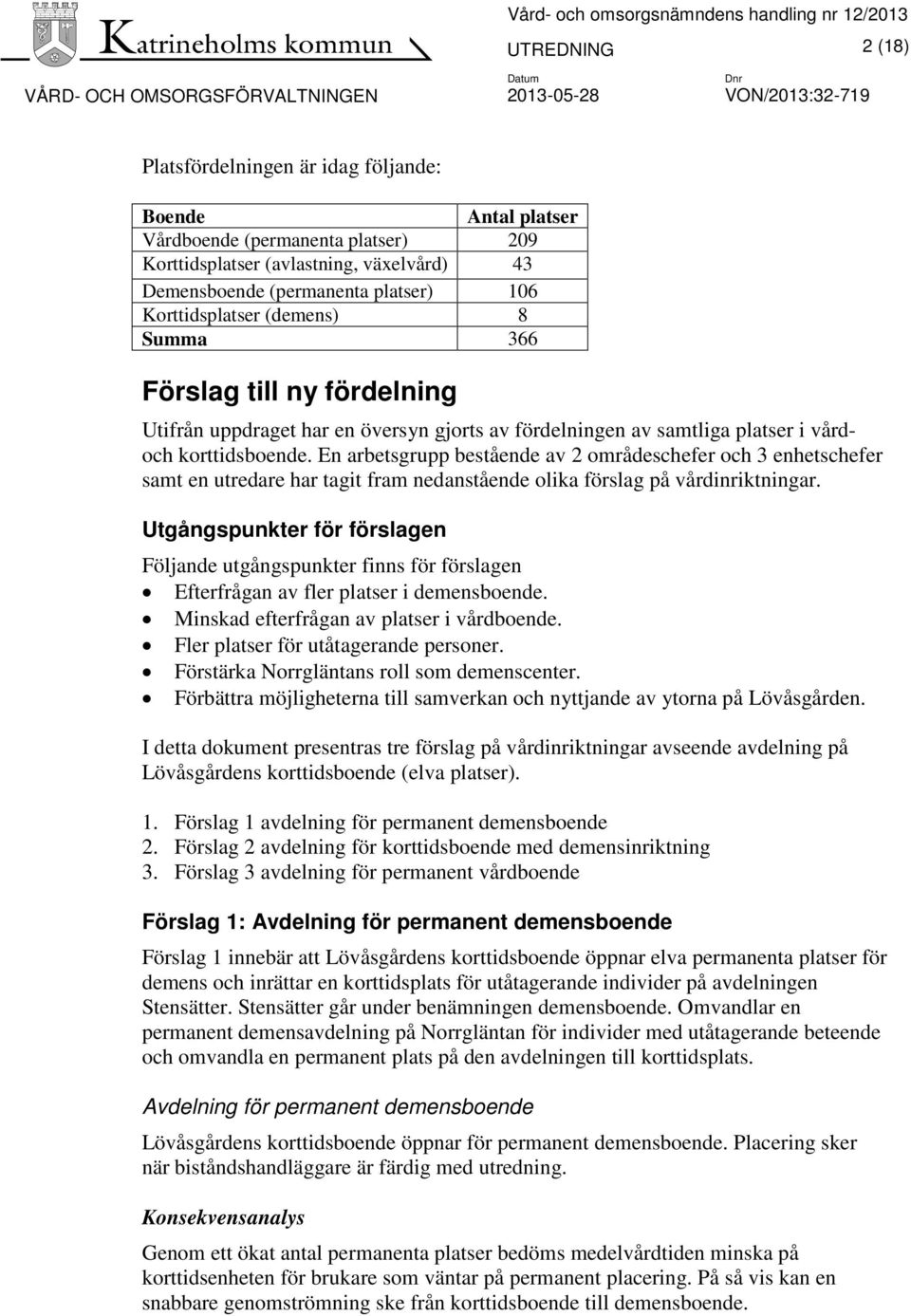 En arbetsgrupp bestående av 2 områdeschefer och 3 enhetschefer samt en utredare har tagit fram nedanstående olika förslag på vårdinriktningar.