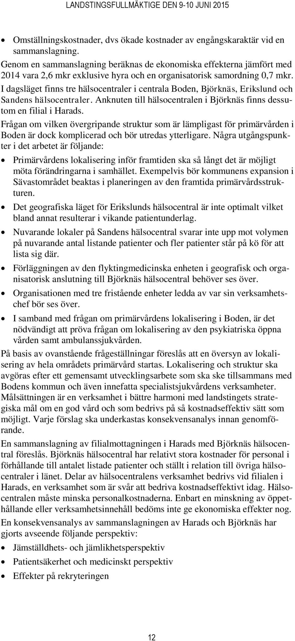 I dagsläget finns tre hälsocentraler i centrala Boden, Björknäs, Erikslund och Sandens hälsocentraler. Anknuten till hälsocentralen i Björknäs finns dessutom en filial i Harads.