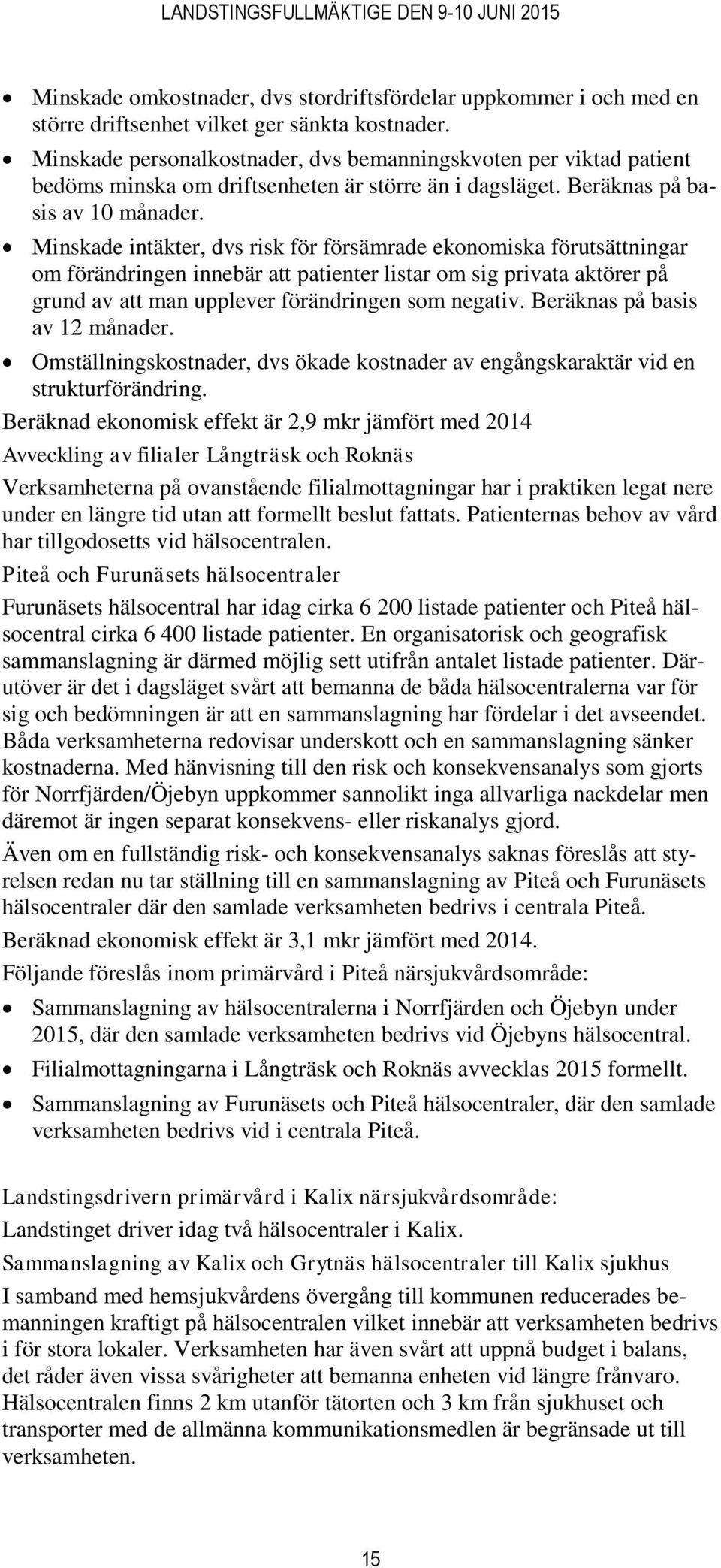 Minskade intäkter, dvs risk för försämrade ekonomiska förutsättningar om förändringen innebär att patienter listar om sig privata aktörer på grund av att man upplever förändringen som negativ.