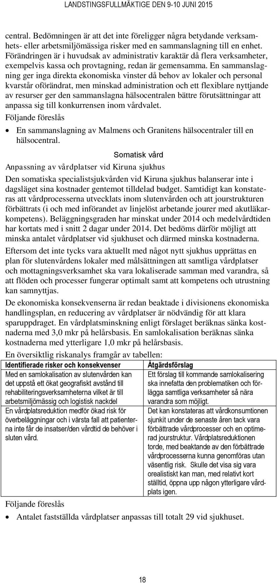 En sammanslagning ger inga direkta ekonomiska vinster då behov av lokaler och personal kvarstår oförändrat, men minskad administration och ett fleiblare nyttjande av resurser ger den sammanslagna