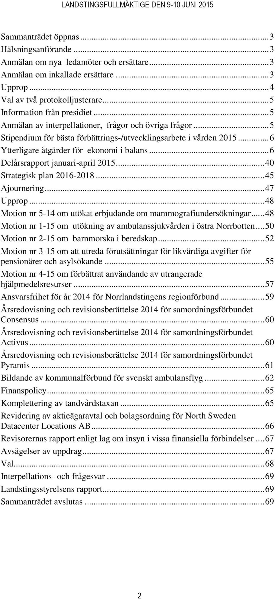 .. 6 Ytterligare åtgärder för ekonomi i balans... 6 Delårsrapport januari-april 2015... 40 Strategisk plan 2016-2018... 45 Ajournering... 47 Upprop.