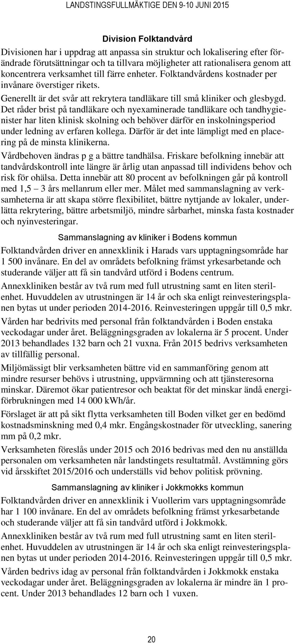 Det råder brist på tandläkare och nyeaminerade tandläkare och tandhygienister har liten klinisk skolning och behöver därför en inskolningsperiod under ledning av erfaren kollega.