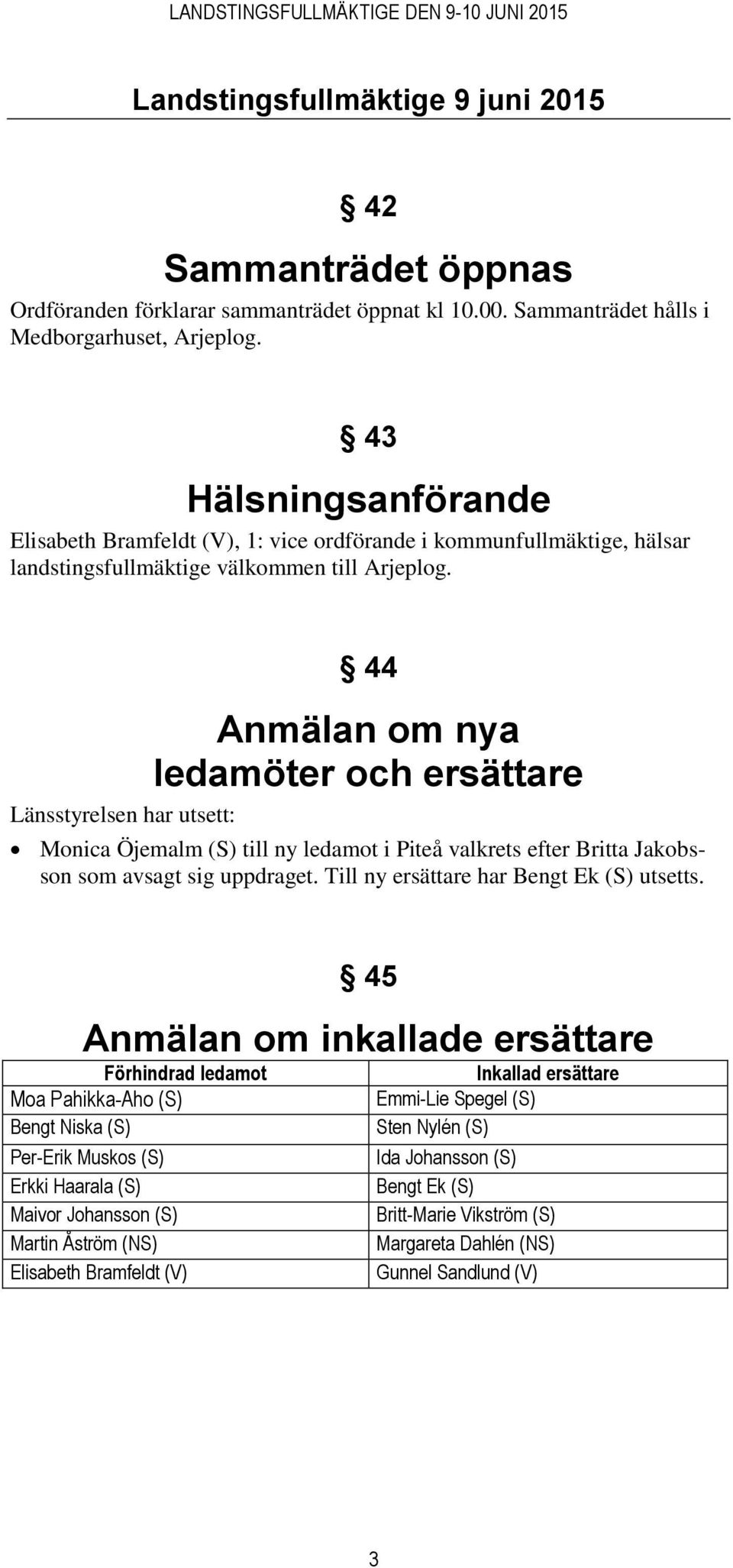 44 Anmälan om nya ledamöter och ersättare Länsstyrelsen har utsett: Monica Öjemalm (S) till ny ledamot i Piteå valkrets efter Britta Jakobsson som avsagt sig uppdraget.