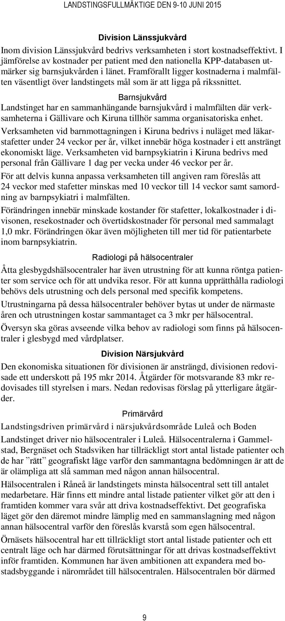 Framförallt ligger kostnaderna i malmfälten väsentligt över landstingets mål som är att ligga på rikssnittet.