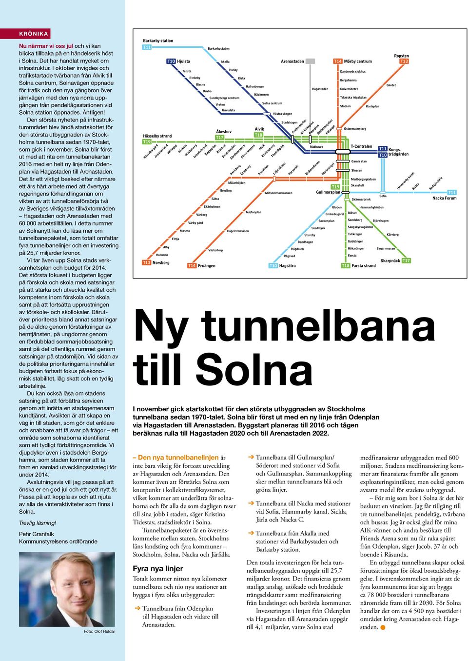 vid Solna station öppnades. Äntligen! Den största nyheten på infrastrukturområdet blev ändå startskottet för den största utbyggnaden av Stockholms tunnelbana sedan 1970-talet, som gick i november.