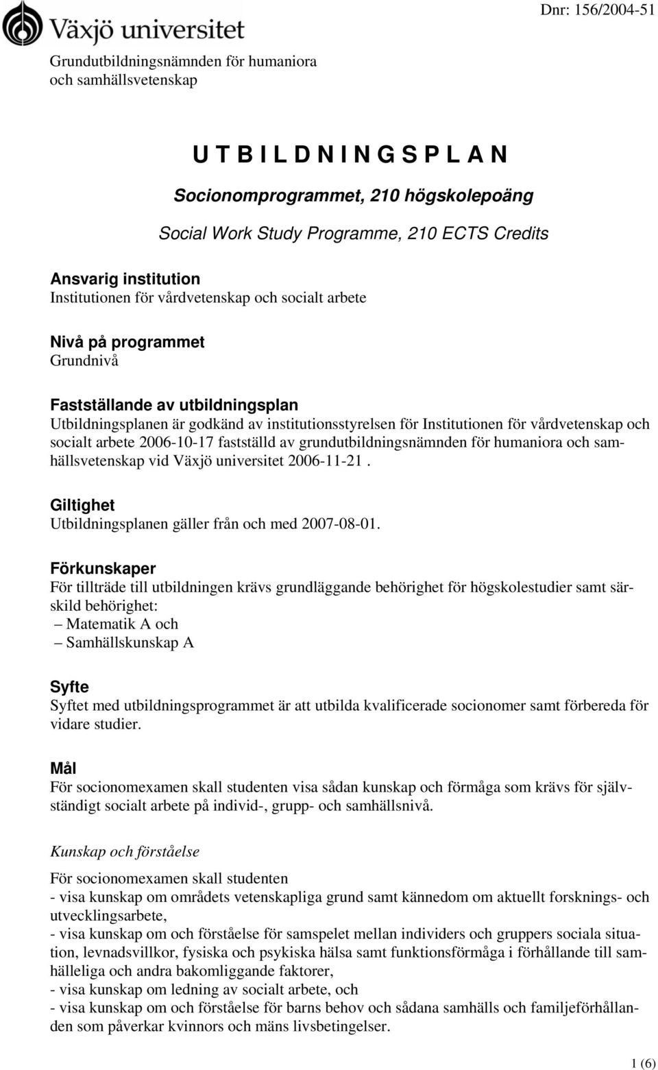 vårdvetenskap och socialt arbete 2006-10-17 fastställd av grundutbildningsnämnden för humaniora och samhällsvetenskap vid Växjö universitet 2006-11-21.