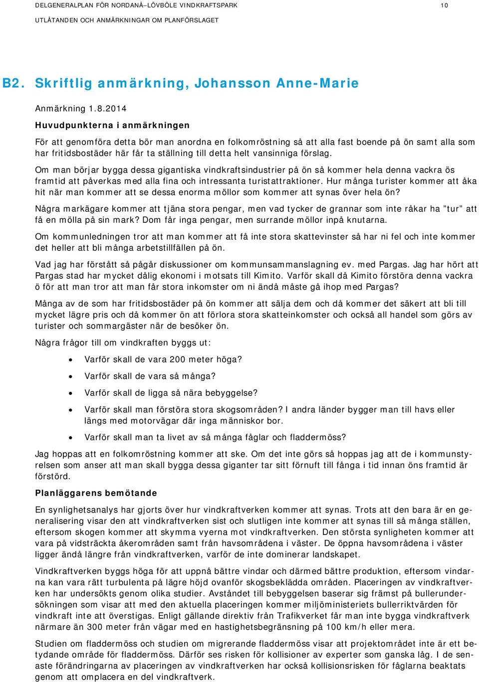 vansinniga förslag. Om man börjar bygga dessa gigantiska vindkraftsindustrier på ön så kommer hela denna vackra ös framtid att påverkas med alla fina och intressanta turistattraktioner.